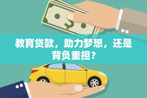 广宗教育贷款，助力梦想，还是背负重担？