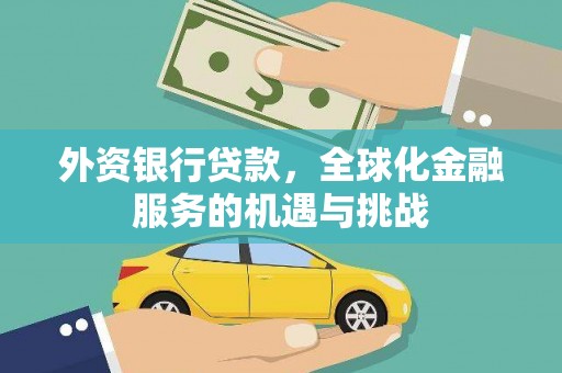 广宗外资银行贷款，全球化金融服务的机遇与挑战