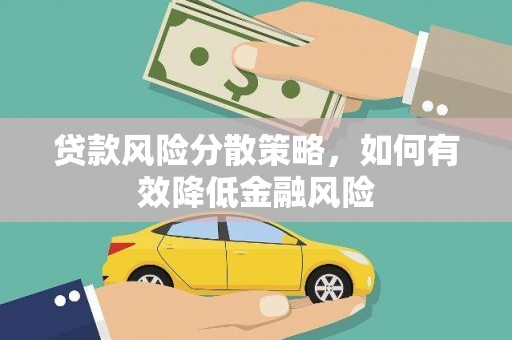 广宗贷款风险分散策略，如何有效降低金融风险