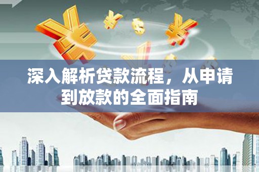 广宗深入解析贷款流程，从申请到放款的全面指南