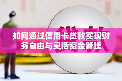 广宗如何通过信用卡贷款实现财务自由与灵活资金管理