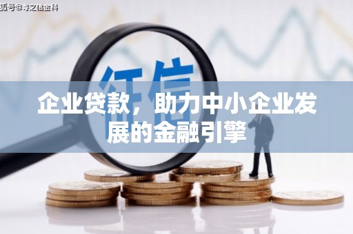 广宗企业贷款，助力中小企业发展的金融引擎