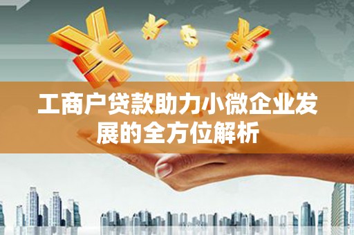 广宗工商户贷款助力小微企业发展的全方位解析