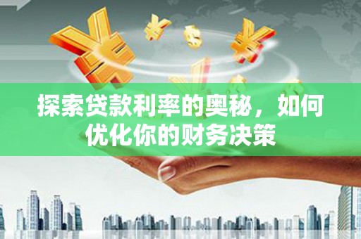 广宗探索贷款利率的奥秘，如何优化你的财务决策