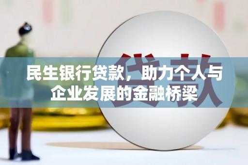 广宗民生银行贷款，助力个人与企业发展的金融桥梁