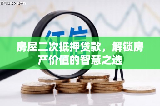 广宗房屋二次抵押贷款，解锁房产价值的智慧之选