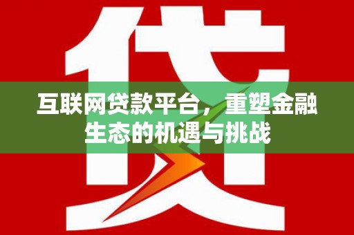 广宗互联网贷款平台，重塑金融生态的机遇与挑战