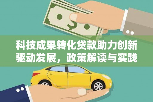 广宗科技成果转化贷款助力创新驱动发展，政策解读与实践探索