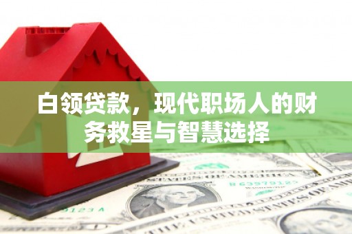 广宗白领贷款，现代职场人的财务救星与智慧选择