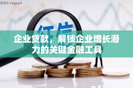 广宗企业贷款，解锁企业增长潜力的关键金融工具