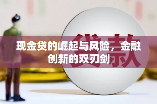 广宗现金贷的崛起与风险，金融创新的双刃剑