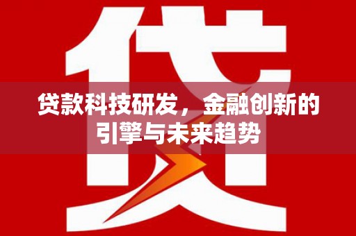 广宗贷款科技研发，金融创新的引擎与未来趋势