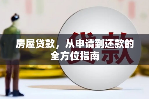 广宗房屋贷款，从申请到还款的全方位指南