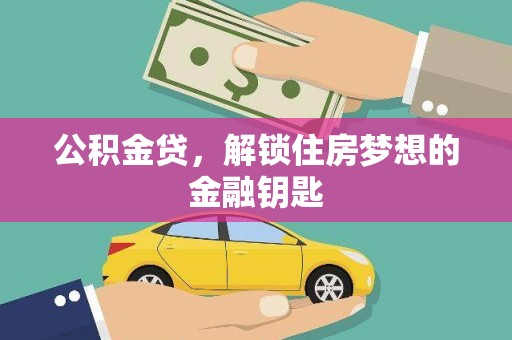 广宗公积金贷，解锁住房梦想的金融钥匙
