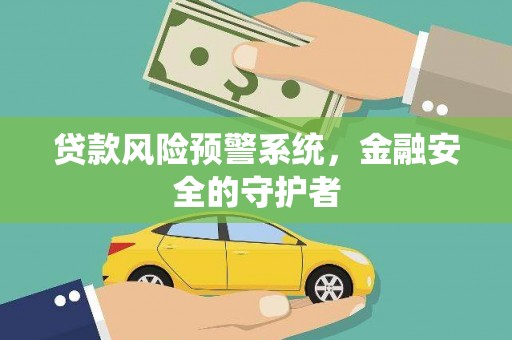 广宗贷款风险预警系统，金融安全的守护者