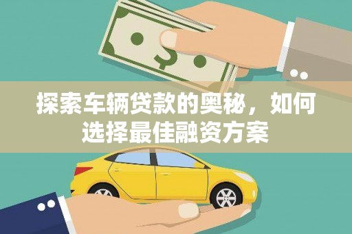 广宗探索车辆贷款的奥秘，如何选择最佳融资方案