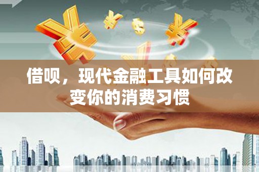 广宗借呗，现代金融工具如何改变你的消费习惯