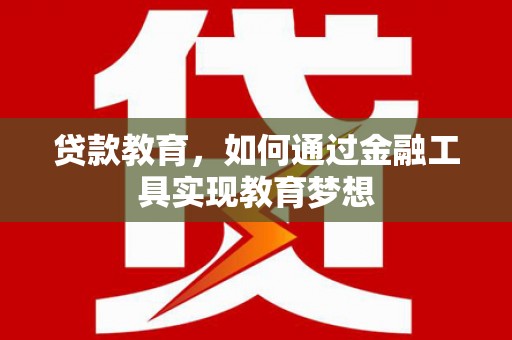 广宗贷款教育，如何通过金融工具实现教育梦想