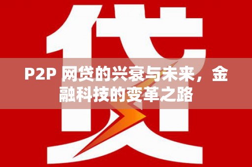 广宗P2P 网贷的兴衰与未来，金融科技的变革之路