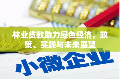 广宗林业贷款助力绿色经济，政策、实践与未来展望