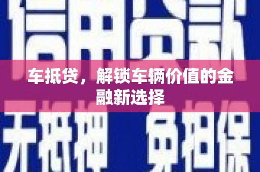 广宗车抵贷，解锁车辆价值的金融新选择