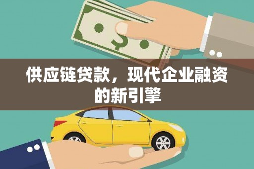广宗供应链贷款，现代企业融资的新引擎