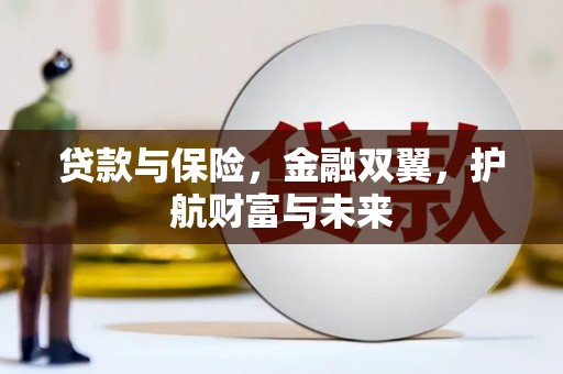 广宗贷款与保险，金融双翼，护航财富与未来