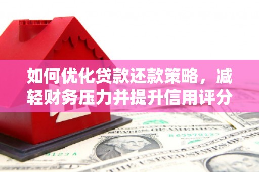广宗如何优化贷款还款策略，减轻财务压力并提升信用评分