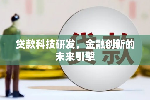 广宗贷款科技研发，金融创新的未来引擎