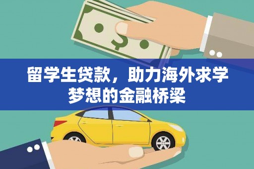 广宗留学生贷款，助力海外求学梦想的金融桥梁