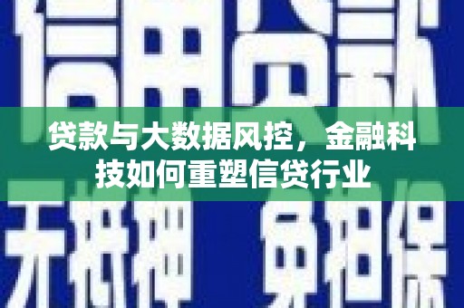 广宗贷款与大数据风控，金融科技如何重塑信贷行业