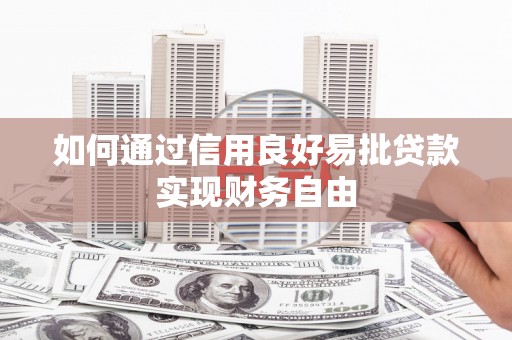 广宗如何通过信用良好易批贷款实现财务自由
