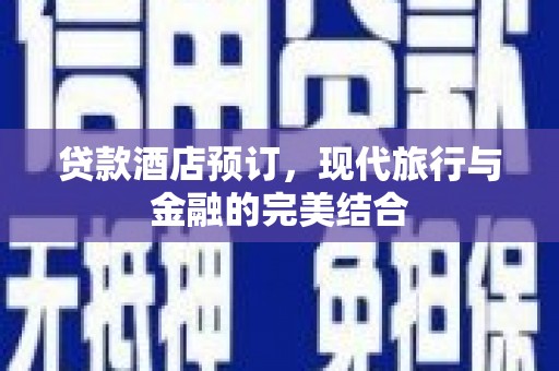 广宗贷款酒店预订，现代旅行与金融的完美结合