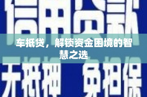 广宗车抵贷，解锁资金困境的智慧之选