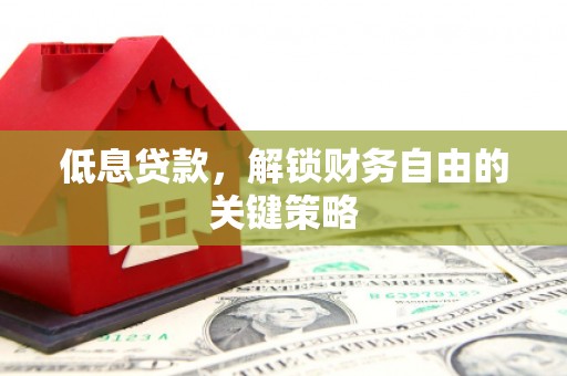 广宗低息贷款，解锁财务自由的关键策略
