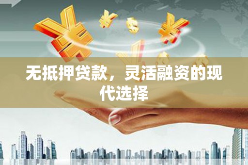 广宗无抵押贷款，灵活融资的现代选择