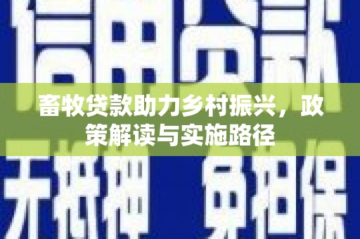 广宗畜牧贷款助力乡村振兴，政策解读与实施路径