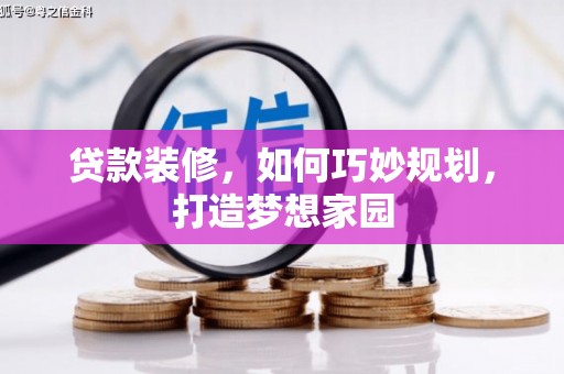 广宗贷款装修，如何巧妙规划，打造梦想家园