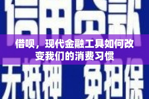 广宗借呗，现代金融工具如何改变我们的消费习惯