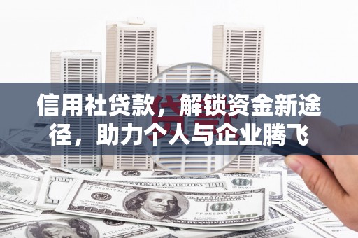广宗信用社贷款，解锁资金新途径，助力个人与企业腾飞