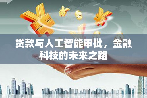 广宗贷款与人工智能审批，金融科技的未来之路