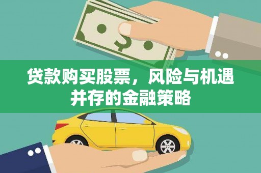 广宗贷款购买股票，风险与机遇并存的金融策略