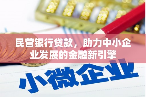 广宗民营银行贷款，助力中小企业发展的金融新引擎