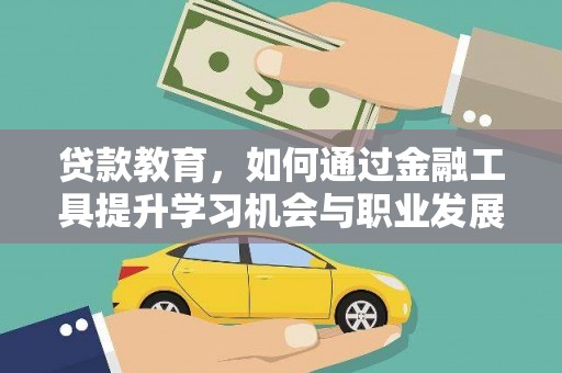 广宗贷款教育，如何通过金融工具提升学习机会与职业发展