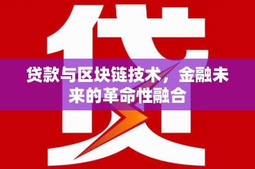 广宗贷款与区块链技术，金融未来的革命性融合