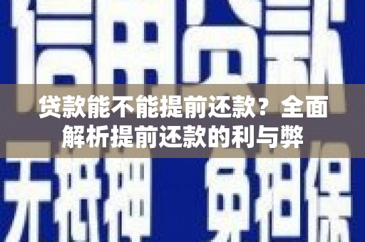 广宗贷款能不能提前还款？全面解析提前还款的利与弊