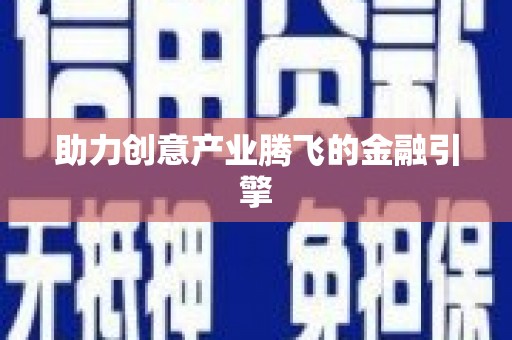 广宗助力创意产业腾飞的金融引擎