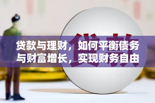 广宗贷款与理财，如何平衡债务与财富增长，实现财务自由