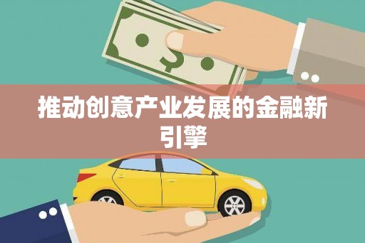 广宗推动创意产业发展的金融新引擎