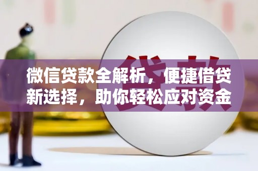 广宗微信贷款全解析，便捷借贷新选择，助你轻松应对资金需求